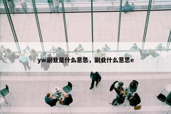 yw副业是什么意思，副业什么意思e