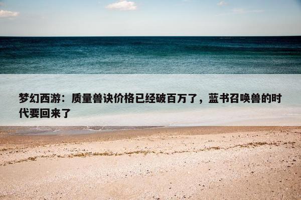 梦幻西游：质量兽诀价格已经破百万了，蓝书召唤兽的时代要回来了