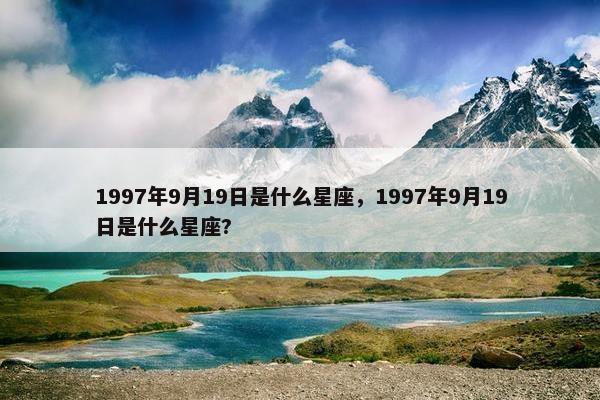 1997年9月19日是什么星座，1997年9月19日是什么星座?