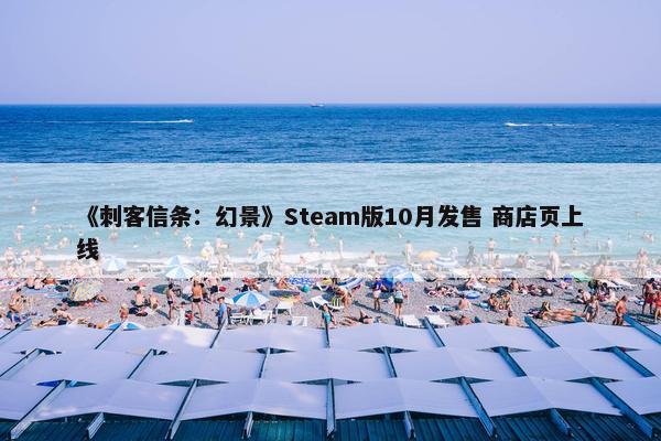 《刺客信条：幻景》Steam版10月发售 商店页上线