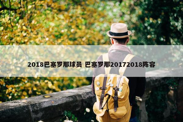 2018巴塞罗那球员 巴塞罗那20172018阵容