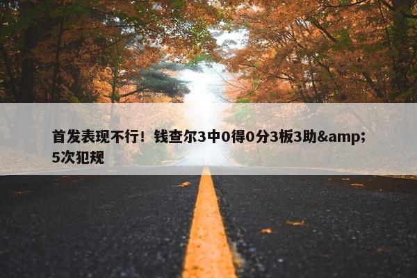 首发表现不行！钱查尔3中0得0分3板3助&5次犯规