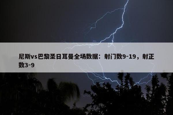 尼斯vs巴黎圣日耳曼全场数据：射门数9-19，射正数3-9