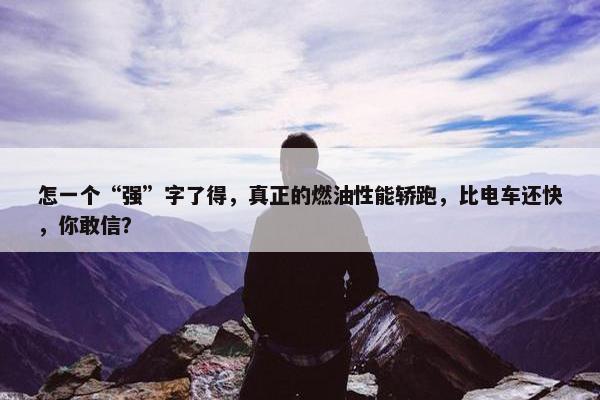 怎一个“强”字了得，真正的燃油性能轿跑，比电车还快，你敢信？