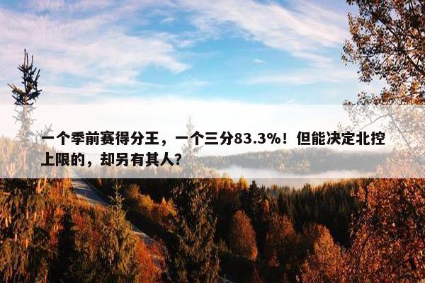 一个季前赛得分王，一个三分83.3%！但能决定北控上限的，却另有其人？