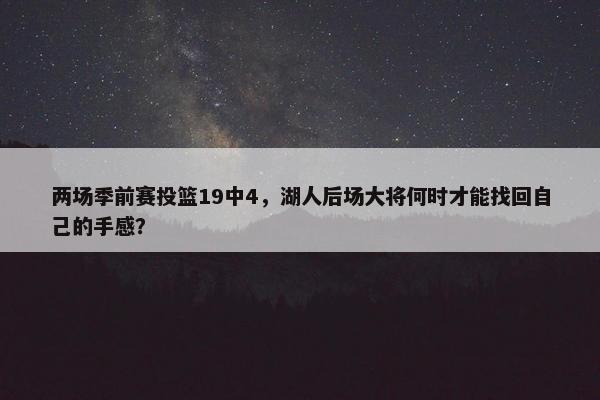 两场季前赛投篮19中4，湖人后场大将何时才能找回自己的手感？