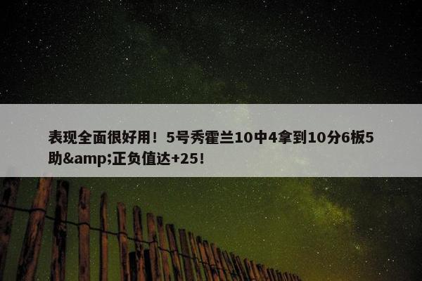 表现全面很好用！5号秀霍兰10中4拿到10分6板5助&正负值达+25！