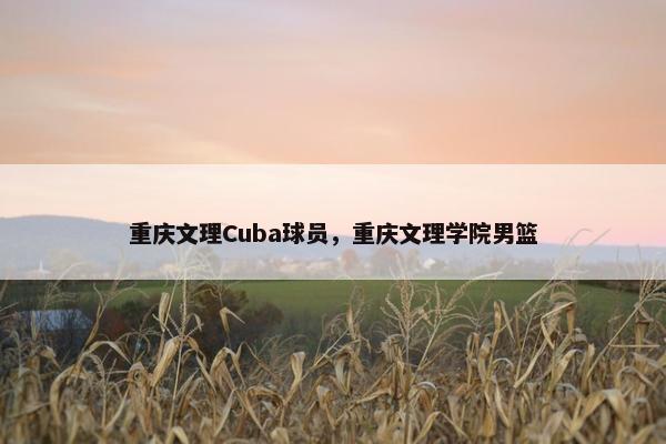 重庆文理Cuba球员，重庆文理学院男篮