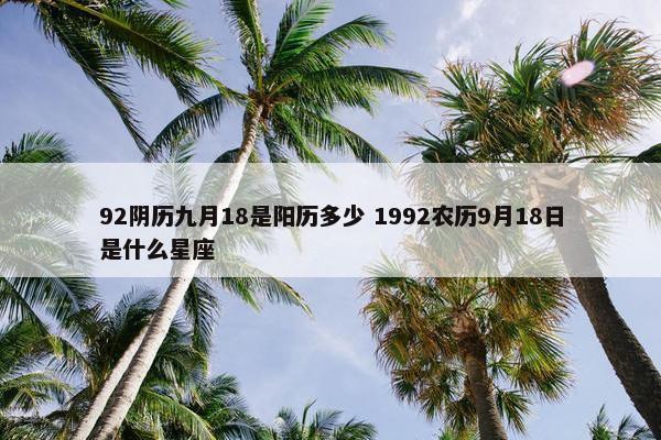 92阴历九月18是阳历多少 1992农历9月18日是什么星座