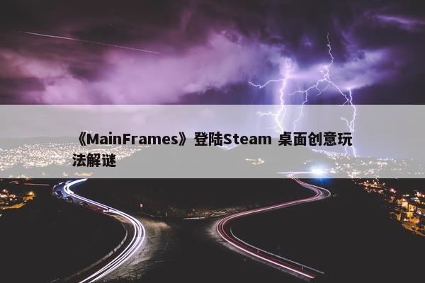 《MainFrames》登陆Steam 桌面创意玩法解谜