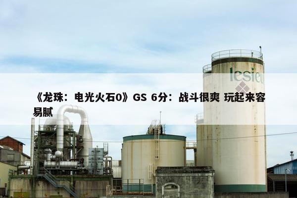 《龙珠：电光火石0》GS 6分：战斗很爽 玩起来容易腻