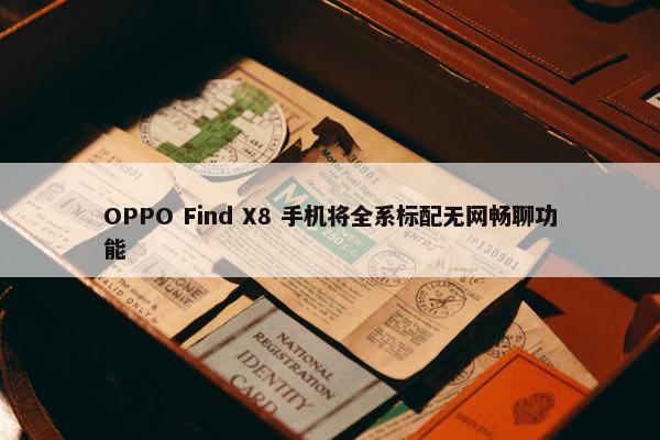 OPPO Find X8 手机将全系标配无网畅聊功能