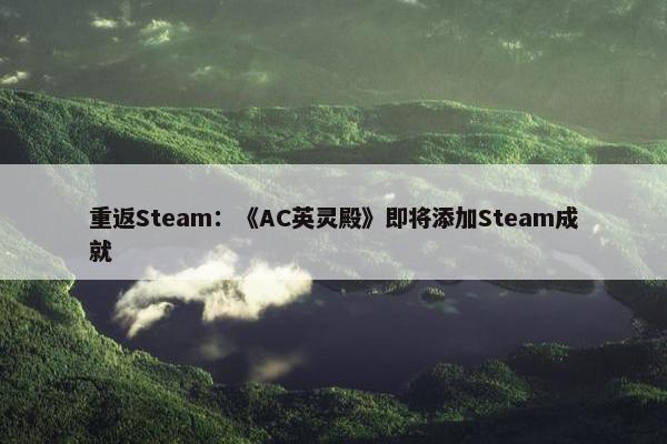 重返Steam：《AC英灵殿》即将添加Steam成就