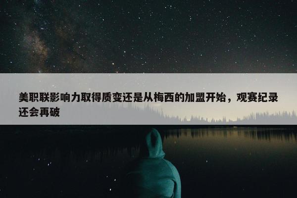 美职联影响力取得质变还是从梅西的加盟开始，观赛纪录还会再破