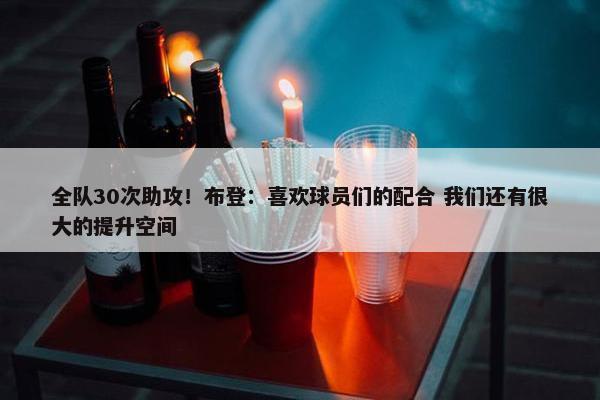 全队30次助攻！布登：喜欢球员们的配合 我们还有很大的提升空间