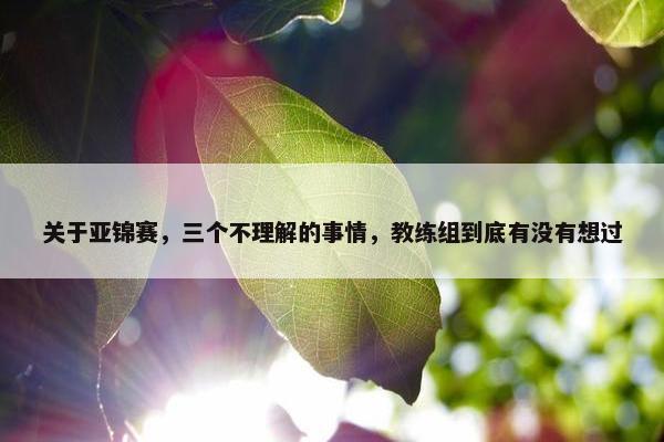 关于亚锦赛，三个不理解的事情，教练组到底有没有想过