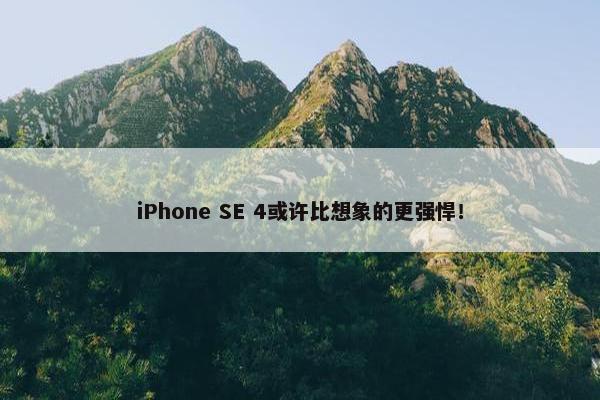 iPhone SE 4或许比想象的更强悍！