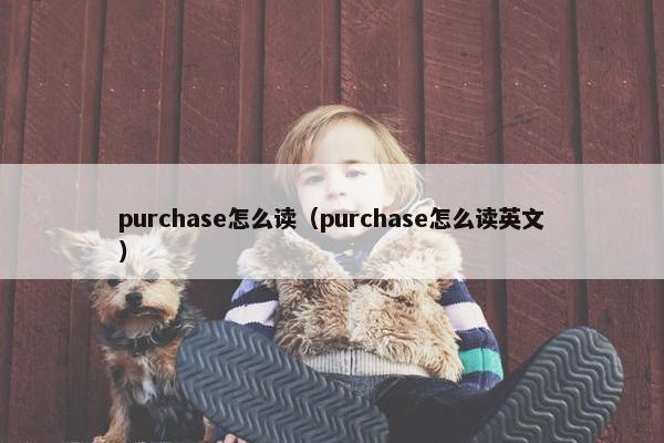 purchase怎么读（purchase怎么读英文）