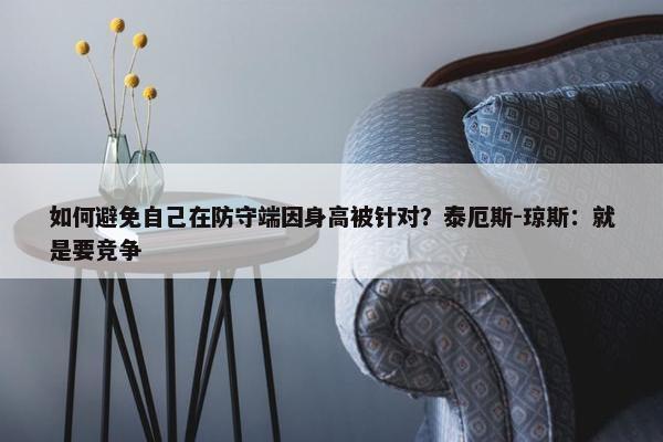 如何避免自己在防守端因身高被针对？泰厄斯-琼斯：就是要竞争