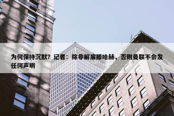 为何保持沉默？记者：除非解雇滕哈赫，否则曼联不会发任何声明