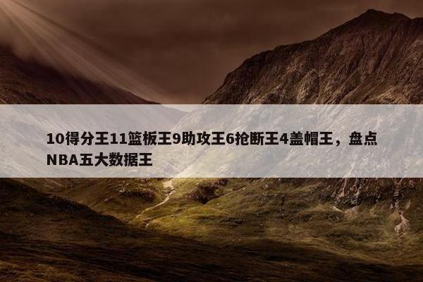 10得分王11篮板王9助攻王6抢断王4盖帽王，盘点NBA五大数据王