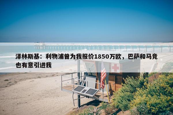 泽林斯基：利物浦曾为我报价1850万欧，巴萨和马竞也有意引进我