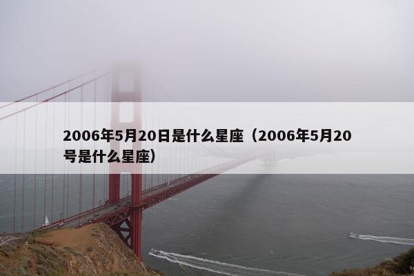 2006年5月20日是什么星座（2006年5月20号是什么星座）