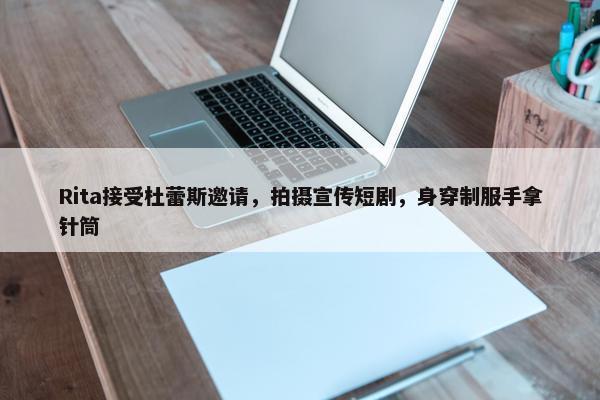 Rita接受杜蕾斯邀请，拍摄宣传短剧，身穿制服手拿针筒