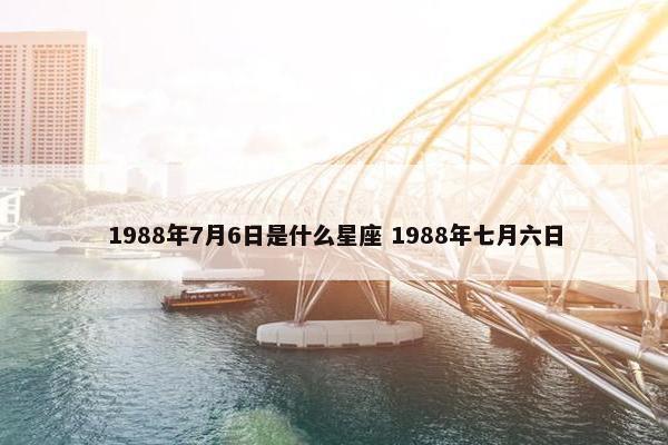 1988年7月6日是什么星座 1988年七月六日