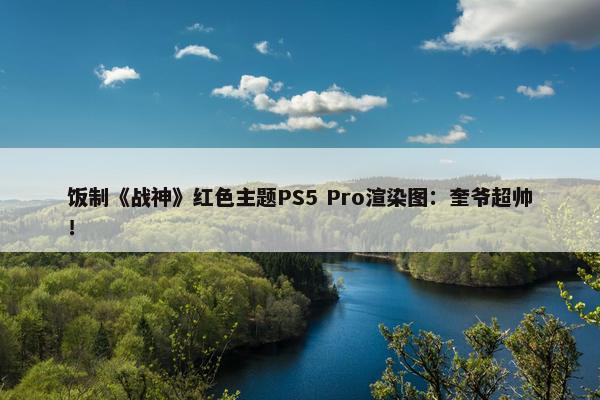 饭制《战神》红色主题PS5 Pro渲染图：奎爷超帅！