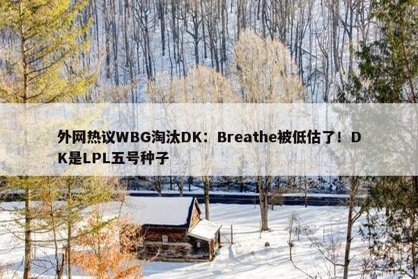 外网热议WBG淘汰DK：Breathe被低估了！DK是LPL五号种子