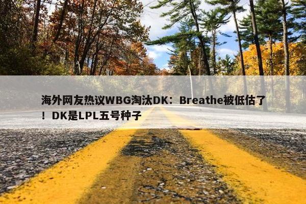 海外网友热议WBG淘汰DK：Breathe被低估了！DK是LPL五号种子