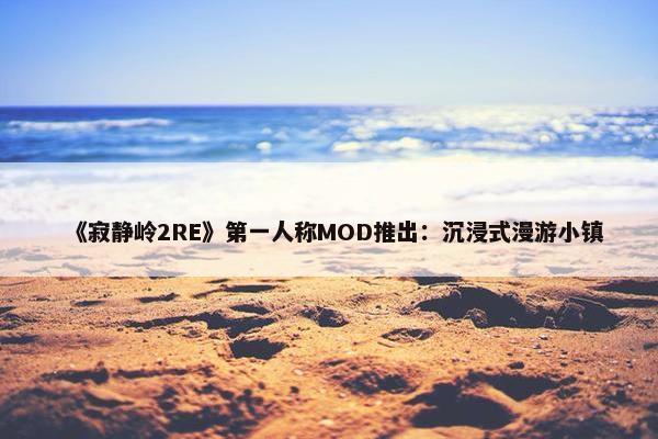 《寂静岭2RE》第一人称MOD推出：沉浸式漫游小镇