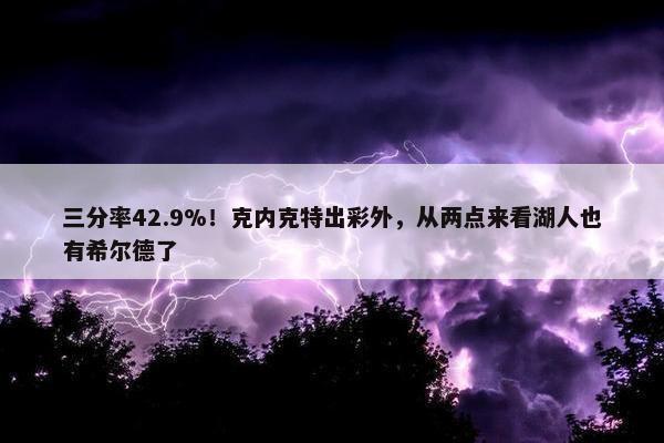 三分率42.9%！克内克特出彩外，从两点来看湖人也有希尔德了