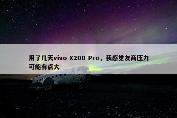 用了几天vivo X200 Pro，我感觉友商压力可能有点大