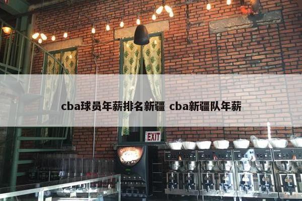 cba球员年薪排名新疆 cba新疆队年薪