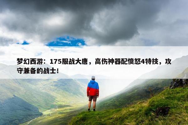 梦幻西游：175服战大唐，高伤神器配愤怒4特技，攻守兼备的战士！