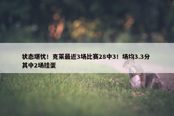 状态堪忧！克莱最近3场比赛28中3！场均3.3分 其中2场挂蛋