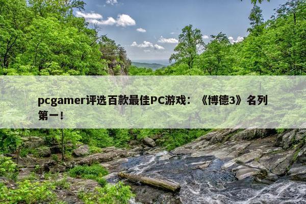 pcgamer评选百款最佳PC游戏：《博德3》名列第一！