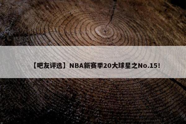 【吧友评选】NBA新赛季20大球星之No.15！