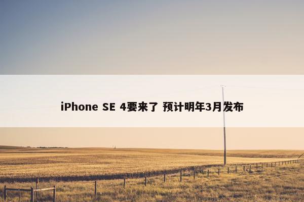 iPhone SE 4要来了 预计明年3月发布