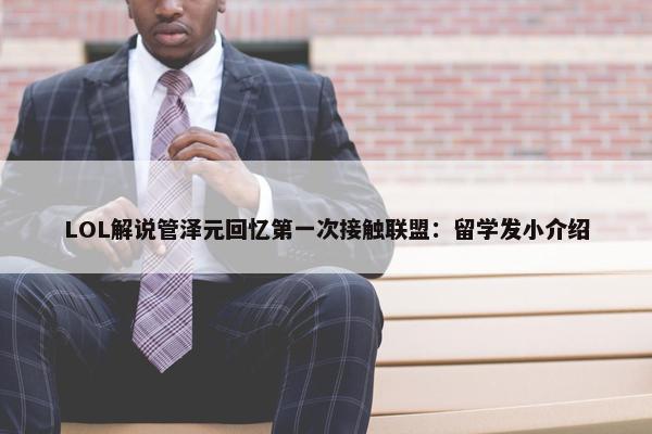 LOL解说管泽元回忆第一次接触联盟：留学发小介绍