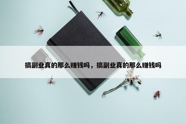 搞副业真的那么赚钱吗，搞副业真的那么赚钱吗