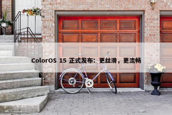 ColorOS 15 正式发布：更丝滑，更流畅