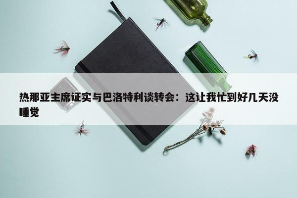 热那亚主席证实与巴洛特利谈转会：这让我忙到好几天没睡觉