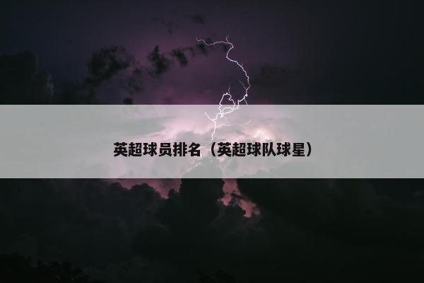 英超球员排名（英超球队球星）