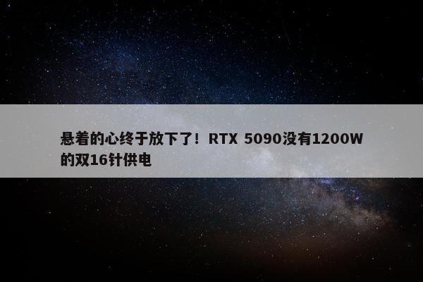 悬着的心终于放下了！RTX 5090没有1200W的双16针供电