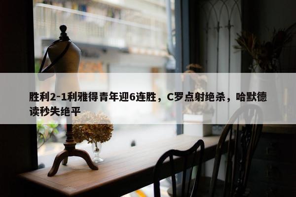 胜利2-1利雅得青年迎6连胜，C罗点射绝杀，哈默德读秒失绝平