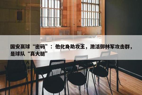 国安赢球“密码”：他化身助攻王，激活御林军攻击群，是球队“真大腿”