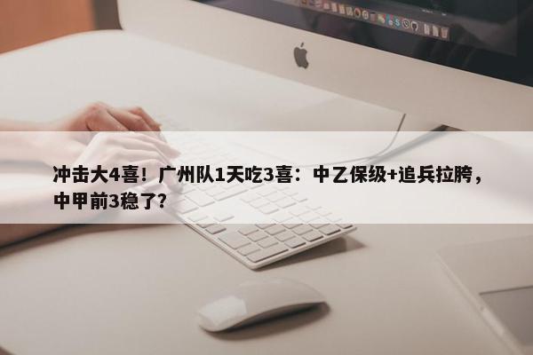 冲击大4喜！广州队1天吃3喜：中乙保级+追兵拉胯，中甲前3稳了？